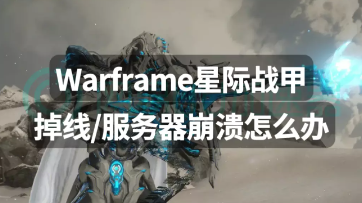 Warframe星际战甲掉线服务器崩溃怎么办 星际战甲掉线服务器崩溃解决办法